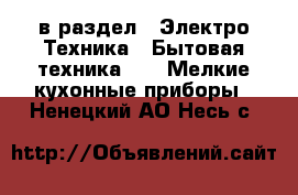  в раздел : Электро-Техника » Бытовая техника »  » Мелкие кухонные приборы . Ненецкий АО,Несь с.